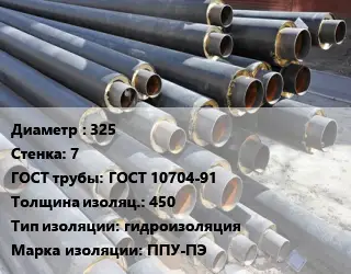 Труба предизолированная 325 s=7 ГОСТ: ГОСТ 10704-91 s изоляции=450 гидроизоляция ППУ-ПЭ